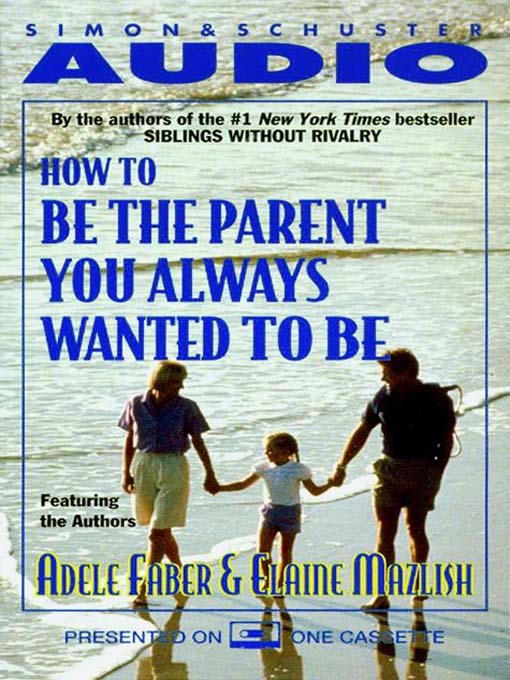 Title details for How to Be the Parent You Always Wanted to Be by Adele Faber - Available